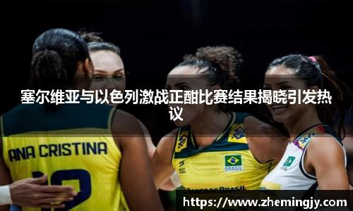 塞尔维亚与以色列激战正酣比赛结果揭晓引发热议