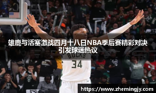 雄鹿与活塞激战四月十八日NBA季后赛精彩对决引发球迷热议